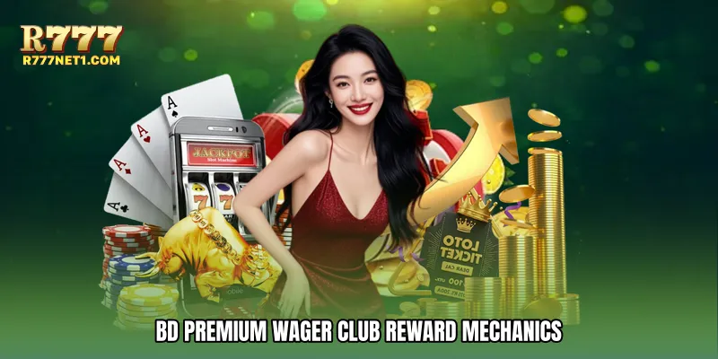 BD premium wager club Reward Mechanics