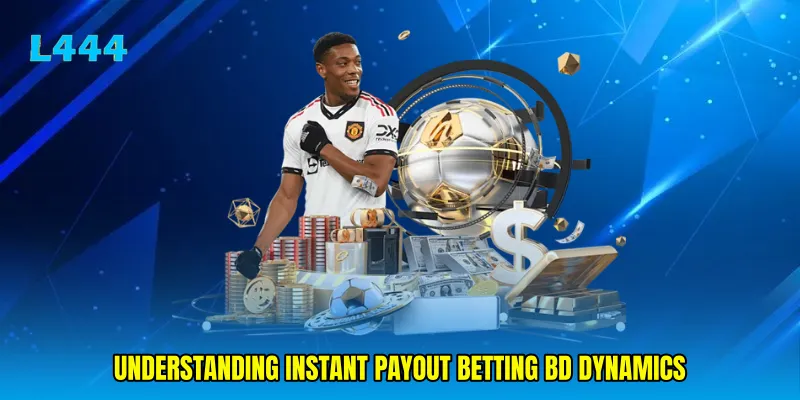 Understanding Instant payout betting BD Dynamics