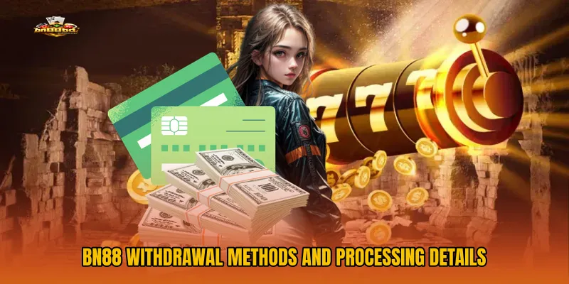 BN88 Withdrawal Methods and Processing Details
