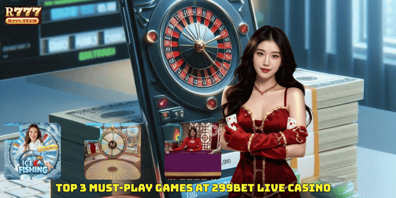 Top 3 Must-Play Games at 299BET Live Casino